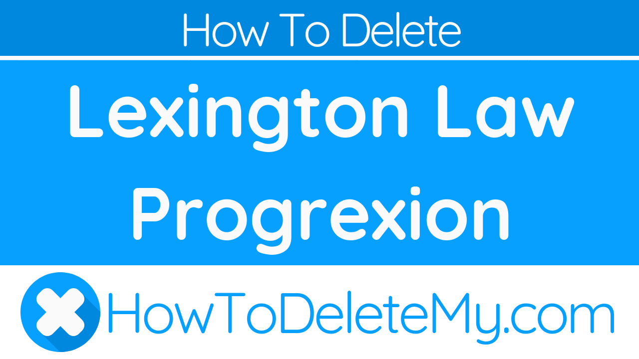 How To Delete or Cancel Lexington Law Progrexion HowToDeleteMy