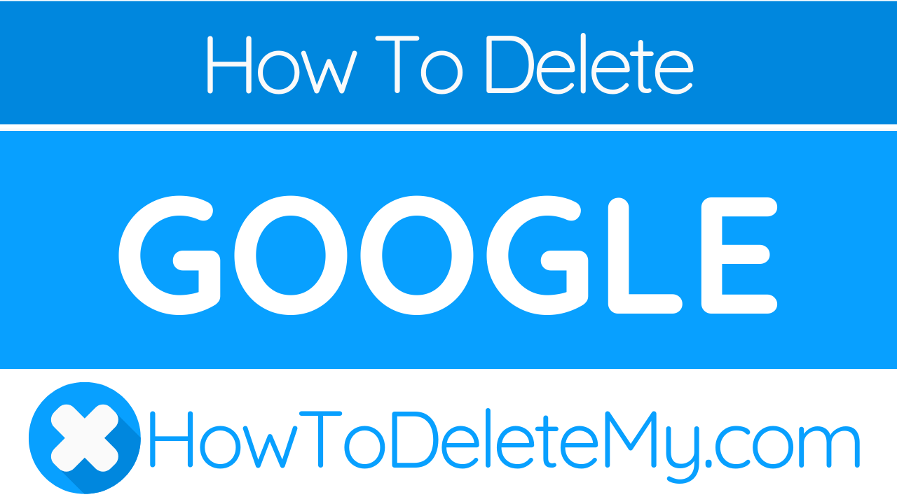 How To Delete Or Cancel Google - HowToDeleteMy