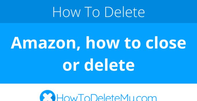 Amazon, how to close or delete