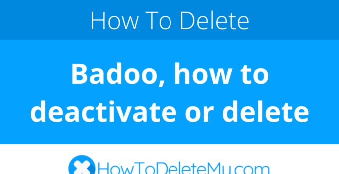 Badoo, how to deactivate or delete