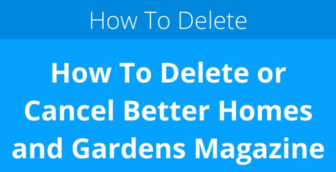 How To Delete or Cancel Better Homes and Gardens Magazine