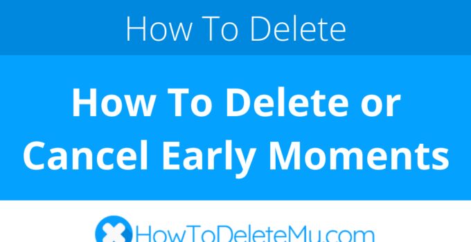How To Delete or Cancel Early Moments
