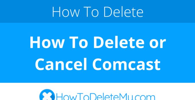 How To Delete or Cancel Comcast