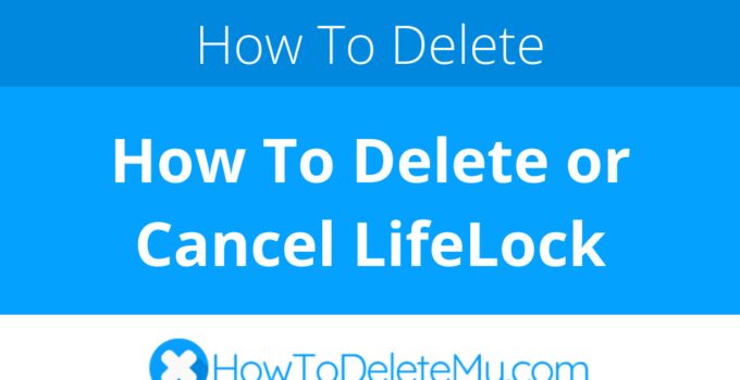 How To Delete or Cancel LifeLock