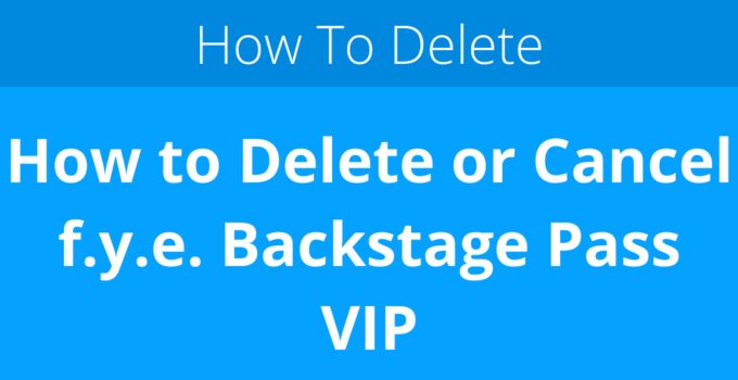 How to Delete or Cancel f.y.e. Backstage Pass VIP