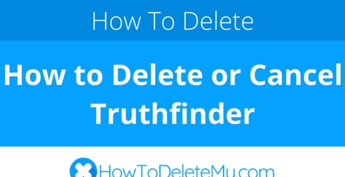 How to Delete or Cancel Truthfinder