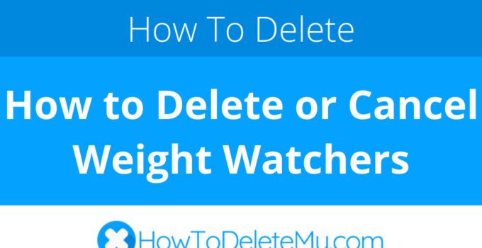 How to Delete or Cancel Weight Watchers