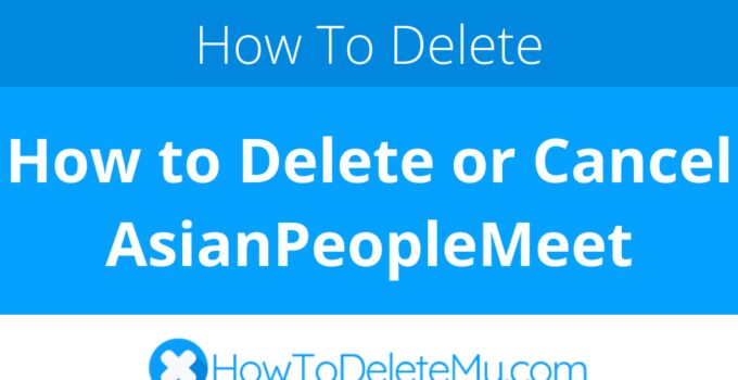 How to Delete or Cancel AsianPeopleMeet