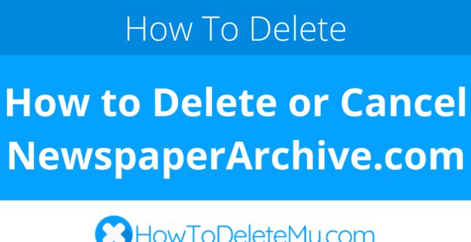 How to Delete or Cancel NewspaperArchive.com