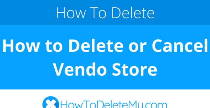 How to Delete or Cancel Vendo Store