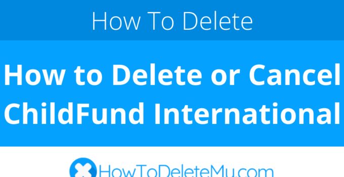 How to Delete or Cancel ChildFund International