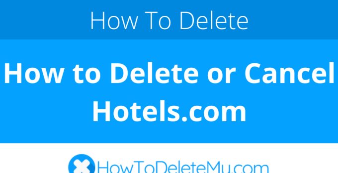 How to Delete or Cancel Hotels.com