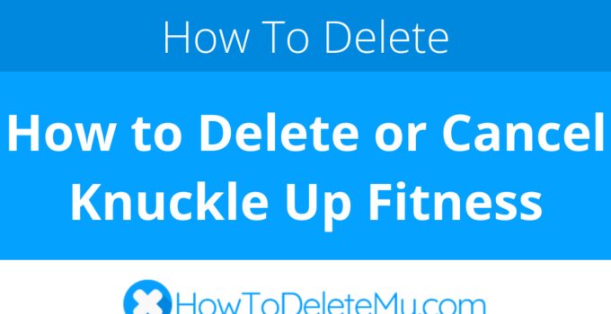 How to Delete or Cancel Knuckle Up Fitness
