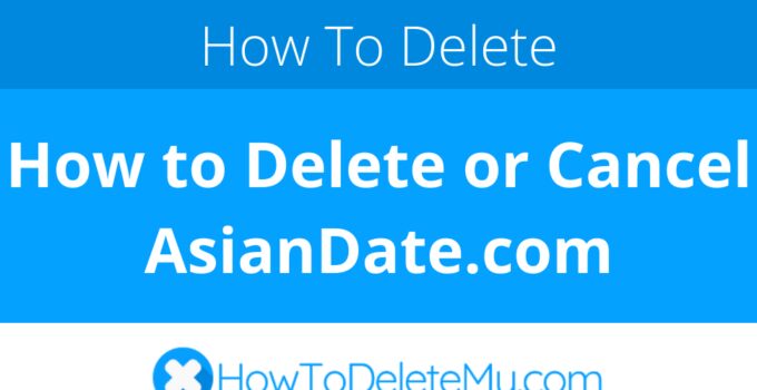 How to Delete or Cancel AsianDate.com