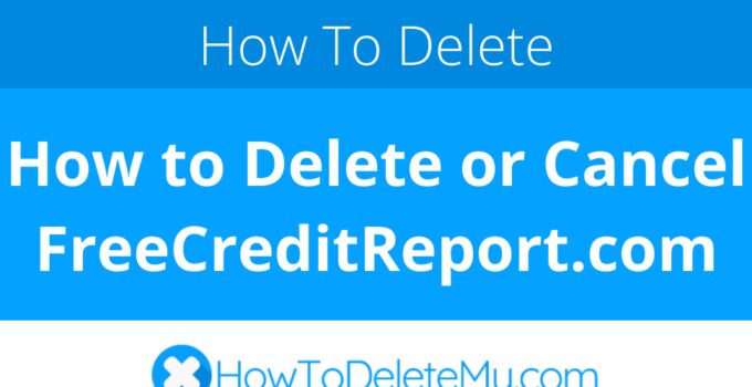 How to Delete or Cancel FreeCreditReport.com