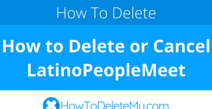 How to Delete or Cancel LatinoPeopleMeet