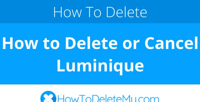 How to Delete or Cancel Luminique