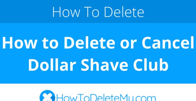 How to Delete or Cancel Dollar Shave Club