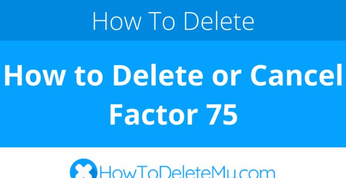 How to Delete or Cancel Factor 75