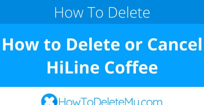 How to Delete or Cancel HiLine Coffee