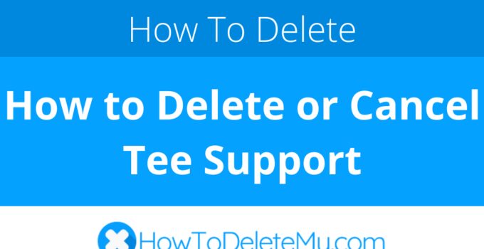 How to Delete or Cancel Tee Support