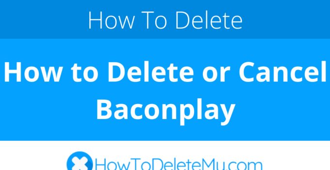 How to Delete or Cancel Baconplay