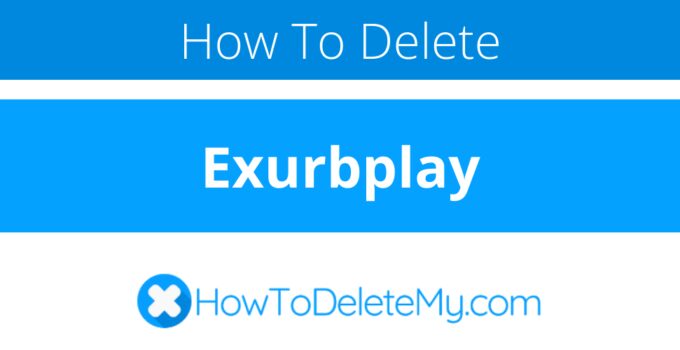 How to delete or cancel Exurbplay