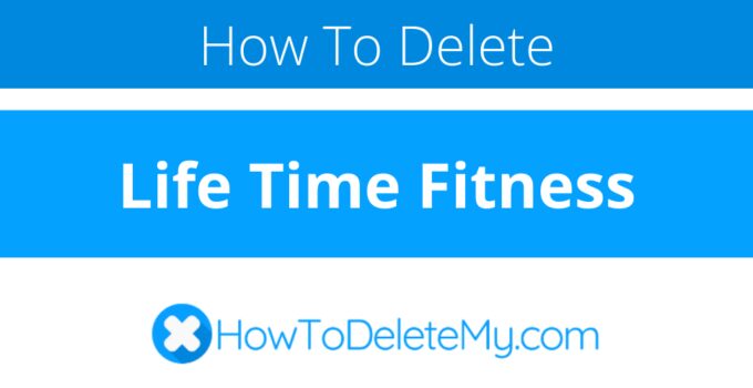 How to delete or cancel Life Time Fitness