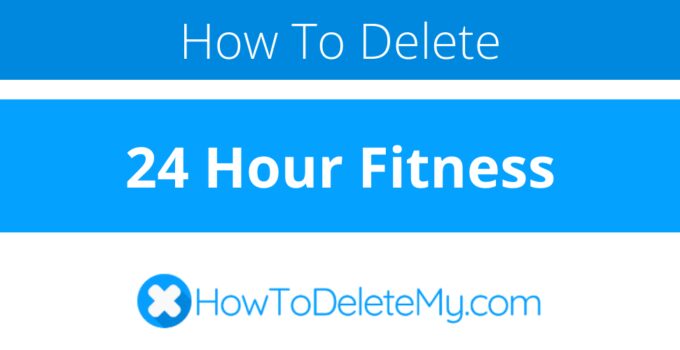 How to delete or cancel 24 Hour Fitness