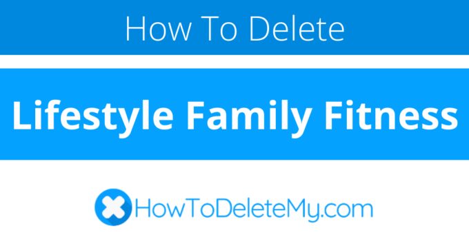 How to delete or cancel Lifestyle Family Fitness