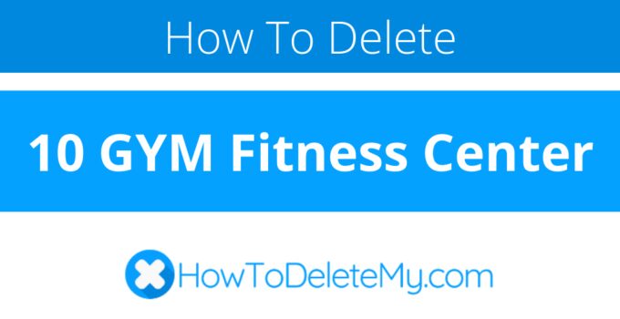 How to delete or cancel 10 GYM Fitness Center