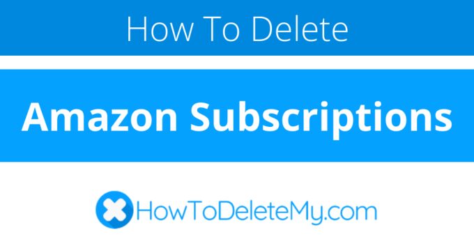 How to delete or cancel Amazon Subscriptions