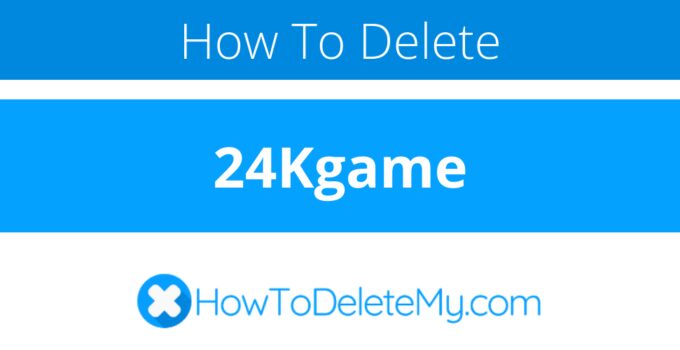 How to delete or cancel 24Kgame