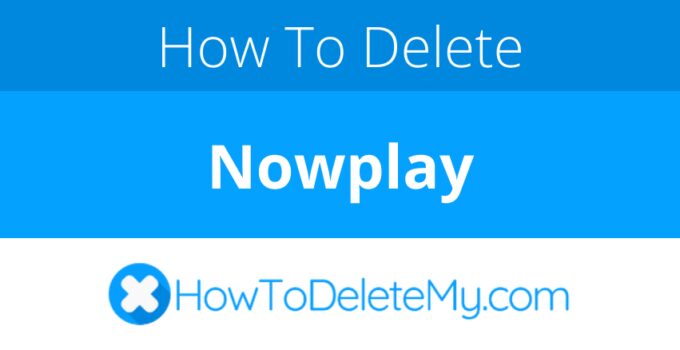 How to delete or cancel Nowplay