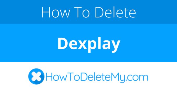 How to delete or cancel Dexplay