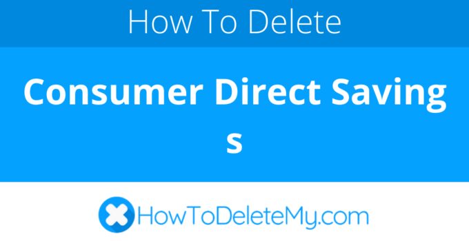 How to delete or cancel Consumer Direct Savings