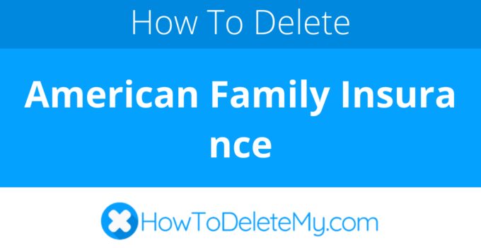 How to delete or cancel American Family Insurance