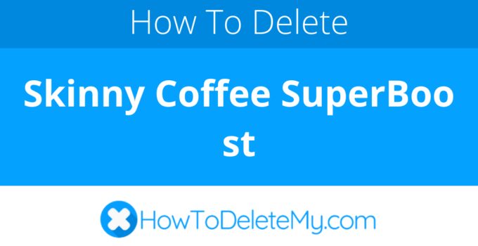 How to delete or cancel Skinny Coffee SuperBoost