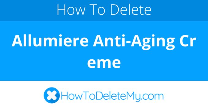 How to delete or cancel Allumiere Anti-Aging Creme