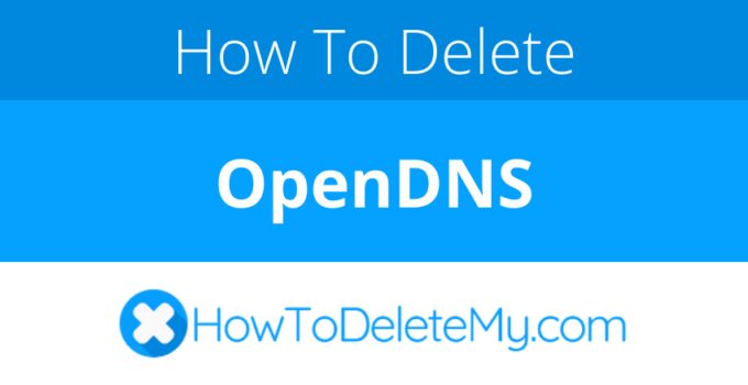 How to delete or cancel OpenDNS