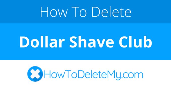 How to delete or cancel Dollar Shave Club