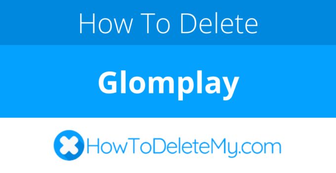 How to delete or cancel Glomplay