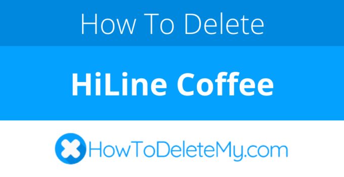 How to delete or cancel HiLine Coffee