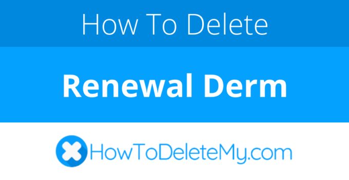 How to delete or cancel Renewal Derm