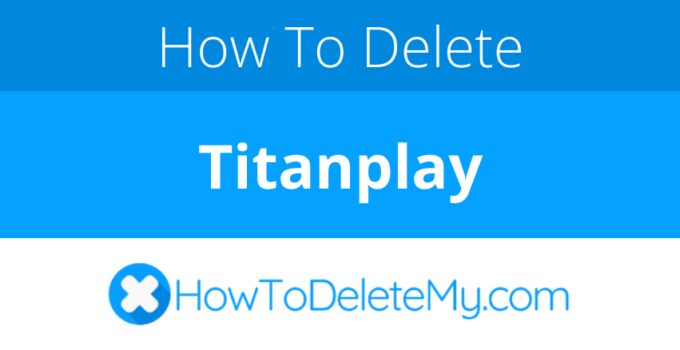 How to delete or cancel Titanplay