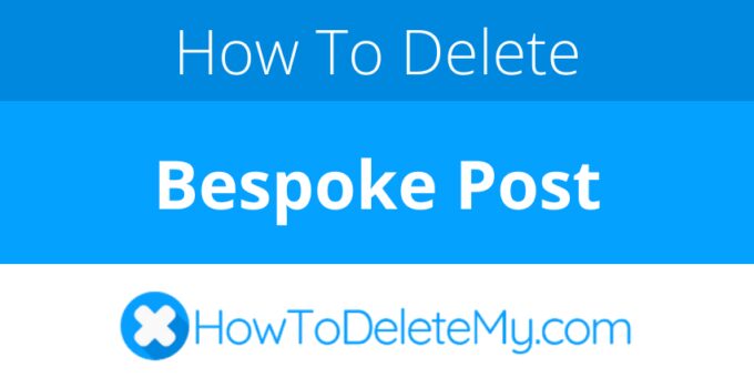 How to delete or cancel Bespoke Post