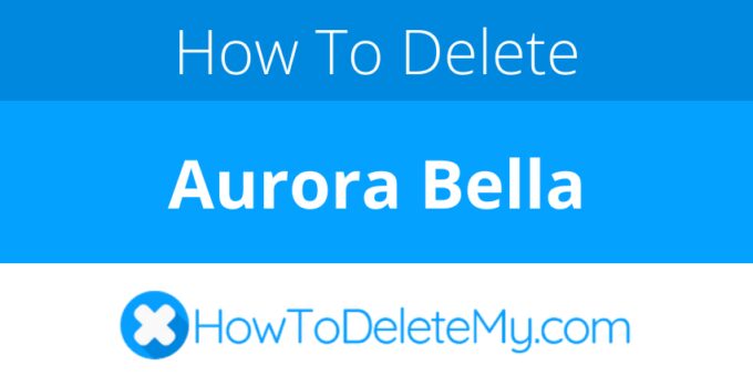 How to delete or cancel Aurora Bella