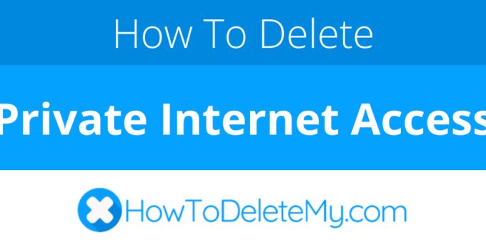 How to delete or cancel Private Internet Access