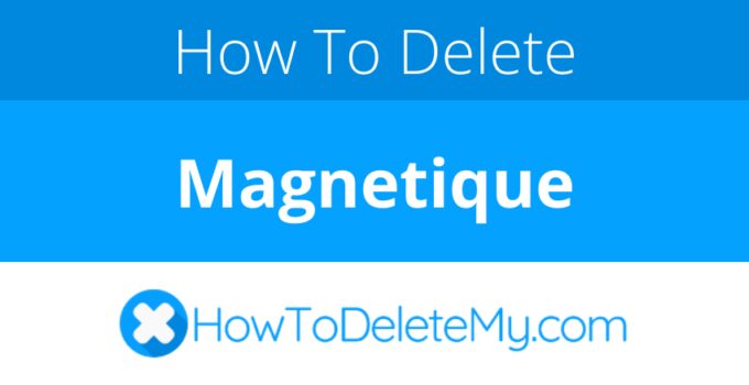 How to delete or cancel Magnetique