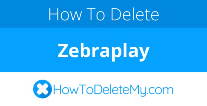 How to delete or cancel Zebraplay